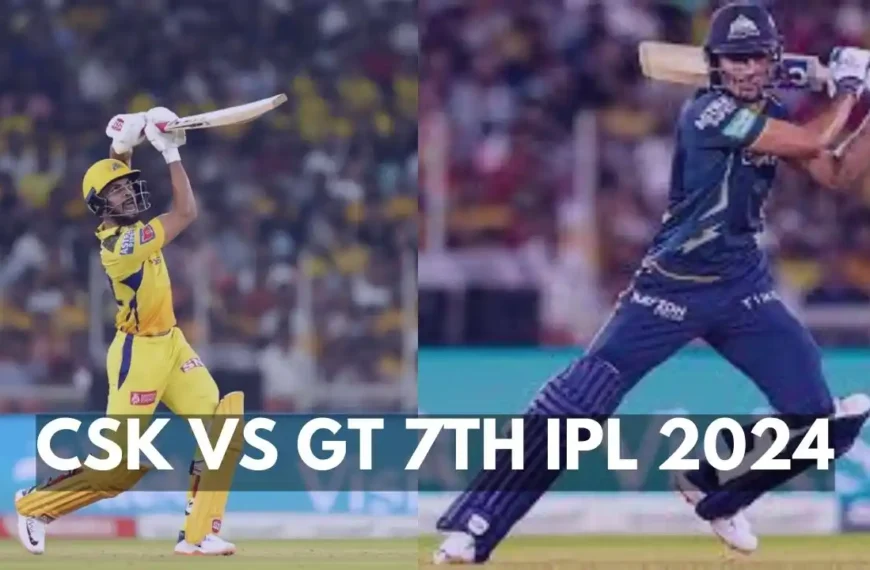 CSK vs GT 7th IPL 2024